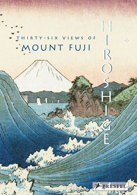Hiroshige: Thirty-Six Views of Mt. Fuji - Bouquillard, Joycelyn (Text by)