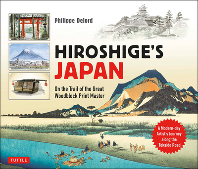 Hiroshige's Japan: On the Trail of the Great Woodblock Print Master - A Modern-Day Artist's Journey on the Old Tokaido Road - Delord, Philippe