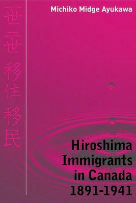 Hiroshima Immigrants in Canada, 1891-1941 - Ayukawa, Michiko Midge