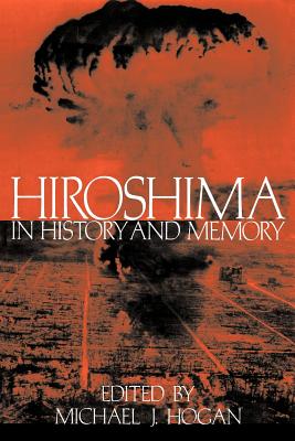 Hiroshima in History and Memory - Hogan, Michael J (Editor)