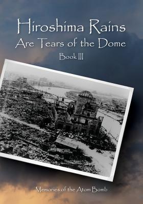Hiroshima Rains Are Tears of the Dome: Memories of the Atom Bomb - International Peace Education Research a