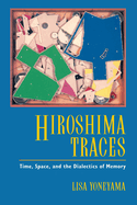 Hiroshima Traces: Time, Space, and the Dialectics of Memory Volume 10