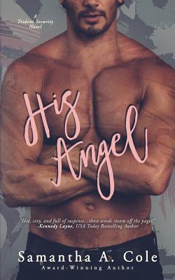 His Angel: Trident Security Book 2 - Cole, Samantha a, and Arroyo, Eve (Editor)