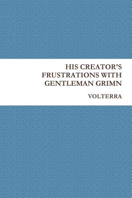 His Creator's Frustrations with Gentleman Grimn - Volterra