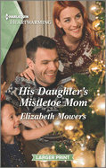 His Daughter's Mistletoe Mom: A Clean and Uplifting Romance