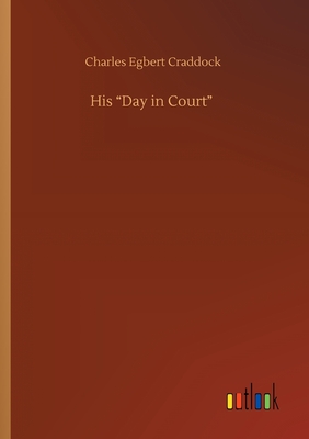 His Day in Court - Craddock, Charles Egbert