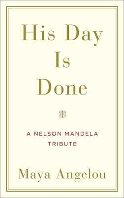 His Day Is Done: A Nelson Mandela Tribute - Angelou, Maya