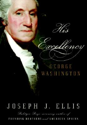 His Excellency: George Washington - Ellis, Joseph J