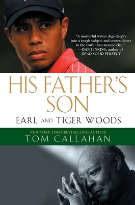 His Father's Son: Earl and Tiger Woods - Callahan, Tom