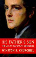 His Father's Son: The Life of Randolph Churchill