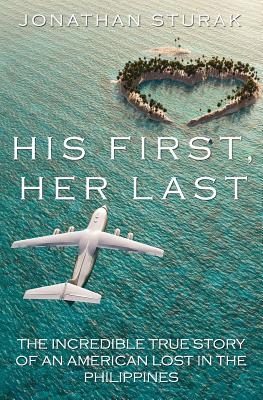 His First, Her Last: The Incredible True Story of an American Lost in the Philippines - Sturak, Jonathan