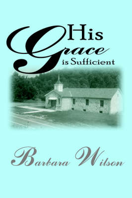 His Grace Is Sufficient - Wilson, Barbara, Dr.