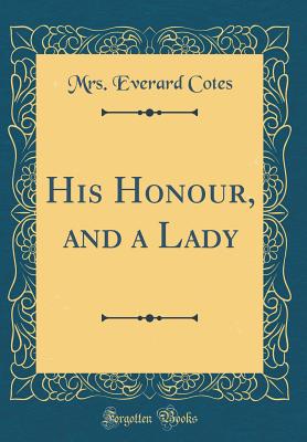 His Honour, and a Lady (Classic Reprint) - Cotes, Mrs Everard