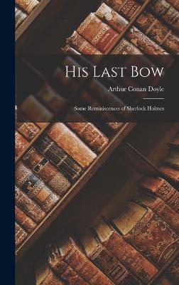 His Last Bow: Some Reminiscences of Sherlock Holmes - Doyle, Arthur Conan, Sir