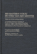 His Master's Voice/de Stem Van Zijn Meester: The Dutch Catalogue, a Complete Numerical Catalogue of Dutch and Belgian Gramophone Recordings Made from