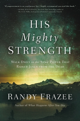 His Mighty Strength: Walk Daily in the Same Power That Raised Jesus from the Dead - Frazee, Randy
