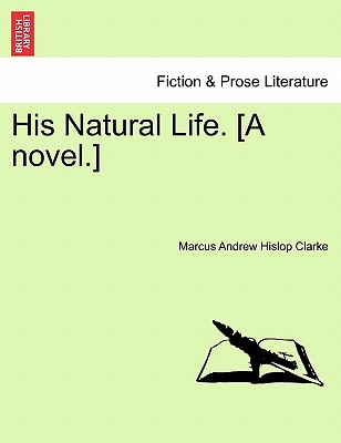 His Natural Life. [A Novel.] Vol. I. - Clarke, Marcus Andrew Hislop