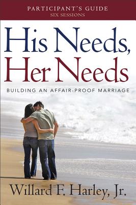 His Needs, Her Needs Participant's Guide: Building an Affair-Proof Marriage - Harley, Willard F, Jr.