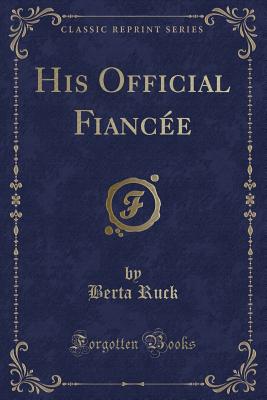 His Official Fiance (Classic Reprint) - Ruck, Berta