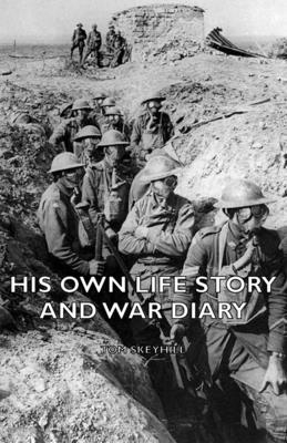 His Own Life Story and War Diary - Skeyhill, Tom