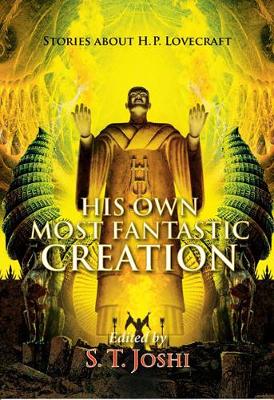 His Own Most Fantastic Creation: Stories about H.P. Lovecraft - Joshi, S.T. (Editor)