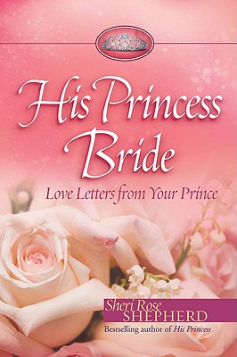 His Princess Bride: Love Letters from Your Prince - Shepherd, Sheri Rose