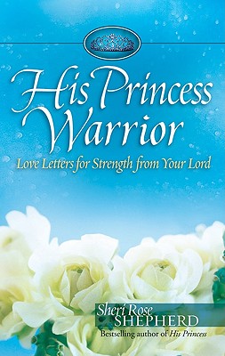 His Princess Warrior: Love Letters for Strength from Your Lord - Shepherd, Sheri Rose