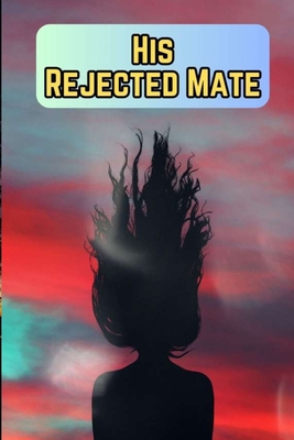 His Rejected Mate - Tanveer, Muhammad