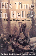 His Time in Hell: A Texas Marine in France: The World War I Memoir of Warren R. Jackson - Jackson, Warren R, and Clark, George B (Editor)