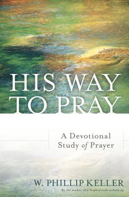 His Way to Pray: A Devotional Study of Prayer - Keller, W Phillip