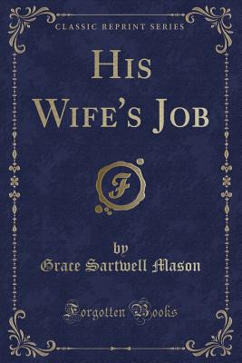 His Wife's Job (Classic Reprint) - Mason, Grace Sartwell