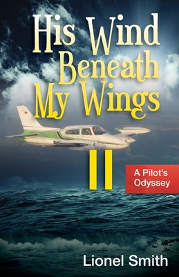 His Wind Beneath My Wings, II: A Pilot's Odyssey - Smith, Lionel