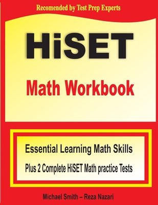 HiSET Math Workbook: Essential Learning Math Skills Plus Two Complete HiSET Math Practice Tests - Smith, Michael, and Nazari, Reza