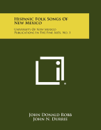 Hispanic Folk Songs of New Mexico: University of New Mexico Publications in the Fine Arts, No. 1