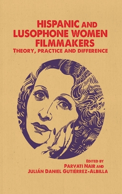 Hispanic & Lusophone Women Filmakers CB: Theory, Practice and Difference - Nair, Parvati (Editor), and Gutierrez-Albilla, Julian (Editor)