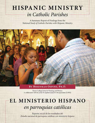 Hispanic Ministry in Catholic Parishes: A Summary Report of Findings from the National Study of Catholic Parishes with Hispanic Ministry - Ospino Ph D, Hosffman