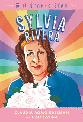 Hispanic Star: Sylvia Rivera - Edelman, Claudia Romo, and Loving, J Gia