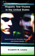 Hispanic Tele-Visions in the United States: Eleven Essays on Television, Discourse, and the Cultural Construction of Ethnicity