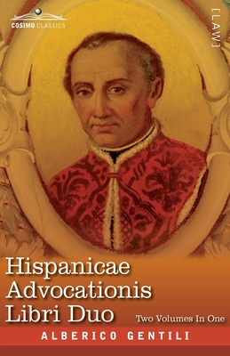 Hispanicae Advocationis Libri Duo, Two Volumes in One: A Photographic Reproduction of the Latin Edition of 1661 and the English Translation -Two Books of Advocacy in the Service of Spain - Gentili, Alberico