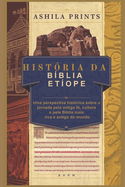 Hist?ria da B?blia Et?ope: Uma perspectiva hist?rica sobre a jornada pela antiga f?, cultura e pela B?blia mais rica e antiga do mundo