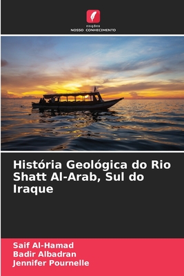 Hist?ria Geol?gica do Rio Shatt Al-Arab, Sul do Iraque - Al-Hamad, Saif, and Albadran, Badir, and Pournelle, Jennifer