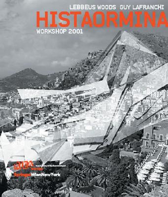 Histaormina: Workshop 2001 - Woods, Lebbeus (Editor), and Princeton Architectural Press, and Lafranchi, Guy