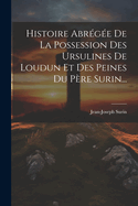 Histoire Abregee de La Possession Des Ursulines de Loudun Et Des Peines Du Pere Surin...