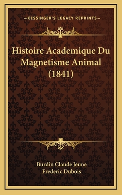 Histoire Academique Du Magnetisme Animal (1841) - Jeune, Burdin Claude, and DuBois, Frederic