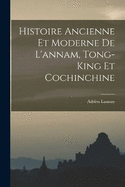 Histoire Ancienne Et Moderne De L'annam, Tong-King Et Cochinchine