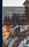 Histoire D'Alsace. Nouv. Ed. REV., Corr. Et Augm