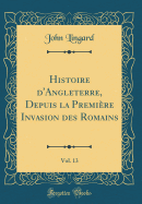 Histoire d'Angleterre, Depuis La Premire Invasion Des Romains, Vol. 13 (Classic Reprint)