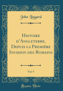 Histoire d'Angleterre, Depuis La Premire Invasion Des Romains, Vol. 9 (Classic Reprint)