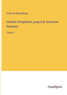 Histoire d'Angleterre, jusqu'? la r?volution fran?aise: Tome 3 - De Bonnechose, Emile