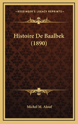 Histoire de Baalbek (1890) - Alouf, Michel M